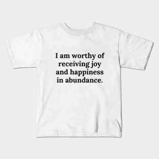 I am worthy of receiving joy and happiness in abundance Kids T-Shirt
